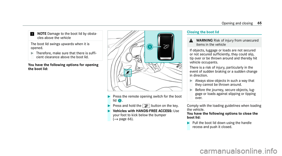 MERCEDES-BENZ AMG GT ROADSTER 2018 Repair Manual *
NO
TEDama getothe boot lid byobs ta‐
cles ab ovetheve hicle The boot lid swings upwards when it is
opened. #
Therefore, make sure that there is suf fi‐
cient clearance ab ovethe boot lid. Yo
u h