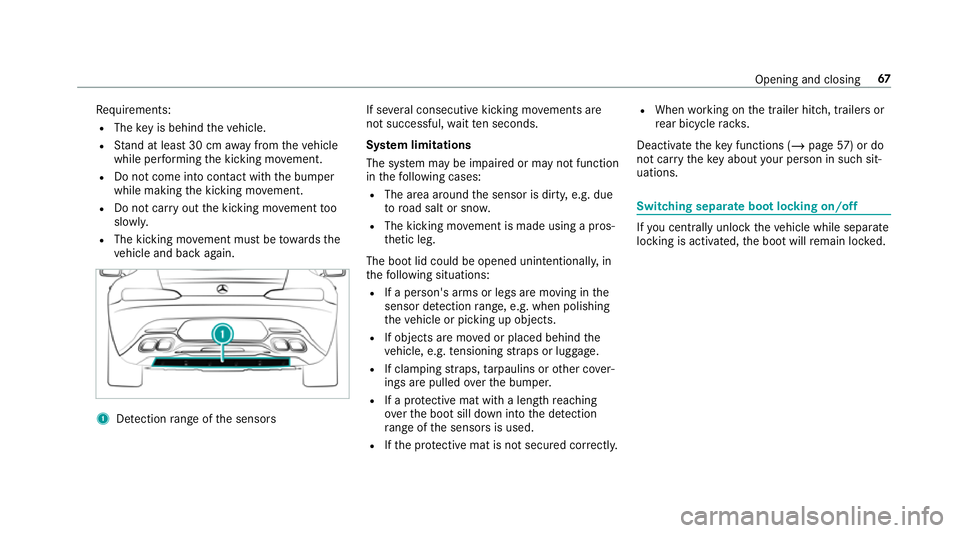 MERCEDES-BENZ AMG GT ROADSTER 2018 Repair Manual Re
quirements:
R The key is behind theve hicle.
R Stand at least 30 cm away from theve hicle
while per form ing the kicking mo vement.
R Do not come into contact with the bumper
while making the kicki