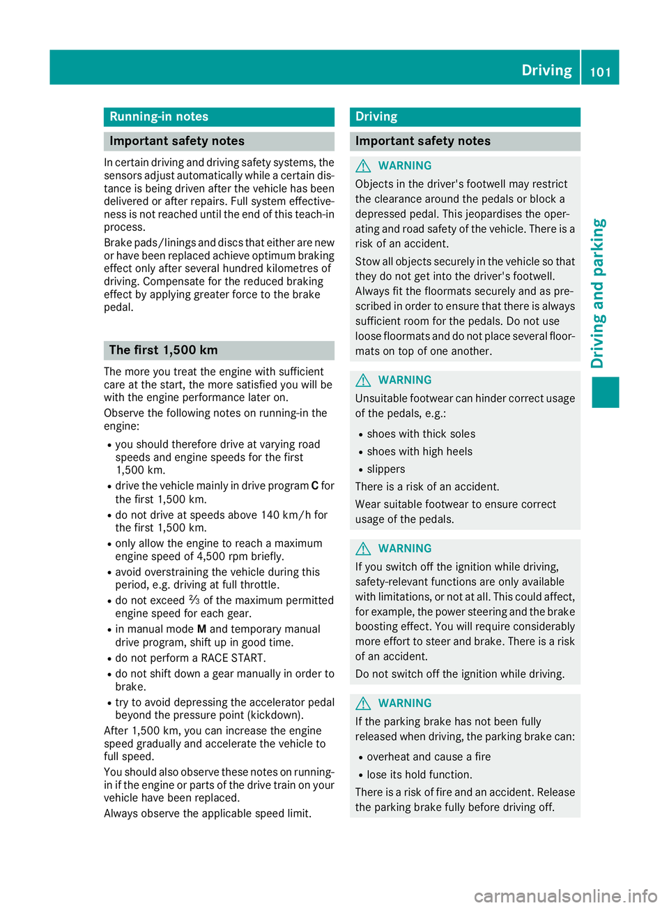 MERCEDES-BENZ AMG GT ROADSTER 2016 Owners Manual Running-in notes
Important safety notes
In certain driving and driving safety systems, the sensors adjust automatically while a certain dis-
tance is being driven after the vehicle has been delivered MERCEDES-BENZ AMG GT ROADSTER 2016 Owners Manual Running-in notes
Important safety notes
In certain driving and driving safety systems, the sensors adjust automatically while a certain dis-
tance is being driven after the vehicle has been delivered