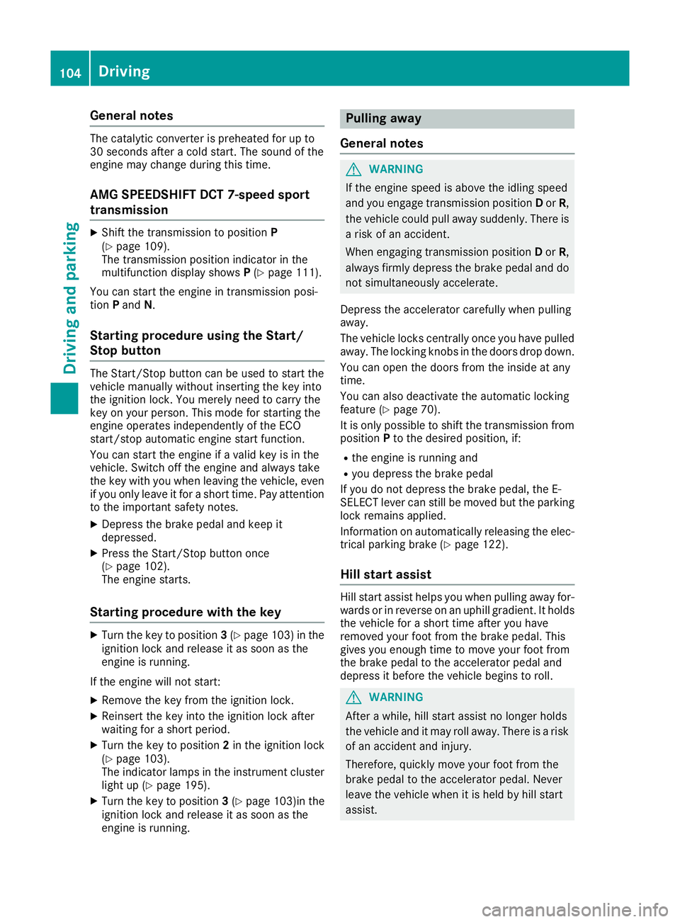MERCEDES-BENZ AMG GT ROADSTER 2016 Owners Manual General notes
The catalytic converter is preheated for up to
30 seconds after a cold start. The sound of the
engine may change during this time.
AMG SPEEDSHIFT DCT 7-speed sport
transmission X
Shift t MERCEDES-BENZ AMG GT ROADSTER 2016 Owners Manual General notes
The catalytic converter is preheated for up to
30 seconds after a cold start. The sound of the
engine may change during this time.
AMG SPEEDSHIFT DCT 7-speed sport
transmission X
Shift t
