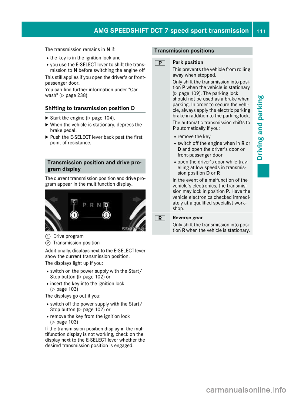 MERCEDES-BENZ AMG GT ROADSTER 2016  Owners Manual The transmission remains in
Nif:
R the key is in the ignition lock and
R you use the E ‑SELECT lever to shift the trans-
mission to Nbefore switching the engine off
This still applies if you open th