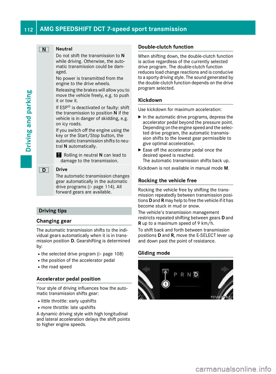 MERCEDES-BENZ AMG GT ROADSTER 2016  Owners Manual A Neutral
Do not shift the transmission to
N
while driving. Otherwise, the auto-
matic transmission could be dam-
aged.
No power is transmitted from the
engine to the drive wheels.
Releasing the brake