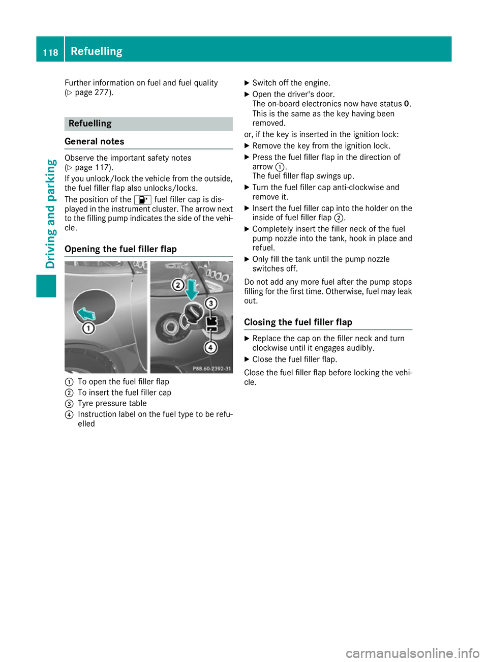 MERCEDES-BENZ AMG GT ROADSTER 2016  Owners Manual Further information on fuel and fuel quality
(Y page 277). Refuelling
General notes Observe the important safety notes
(Y
page 117).
If you unlock/lock the vehicle from the outside,
the fuel filler fl