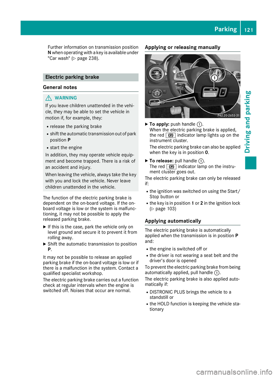 MERCEDES-BENZ AMG GT ROADSTER 2016  Owners Manual Further information on transmission position
N when operating with a key is available under
"Car wash" (Y page 238). Electric parking brake
General notes G
WARNING
If you leave children unatte