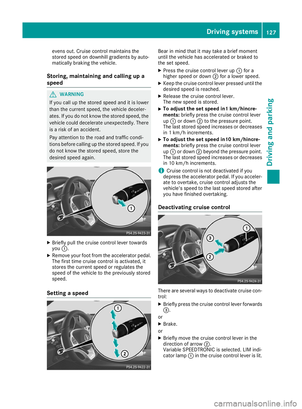 MERCEDES-BENZ AMG GT ROADSTER 2016  Owners Manual evens out. Cruise control maintains the
stored speed on downhill gradients by auto-
matically braking the vehicle.
Storing, maintaining and calling up a
speed G
WARNING
If you call up the stored speed