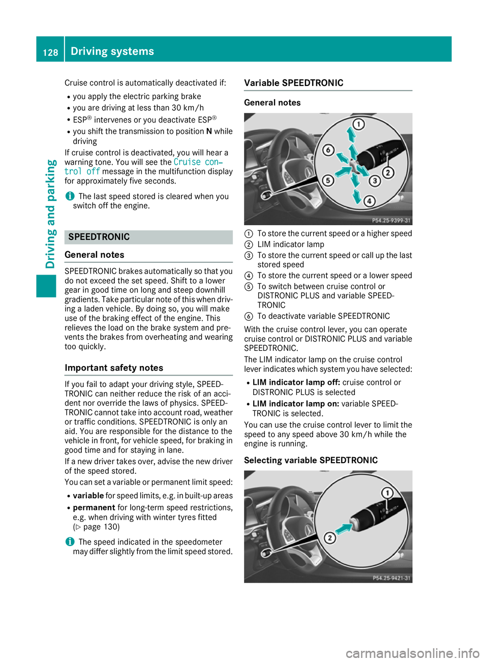 MERCEDES-BENZ AMG GT ROADSTER 2016 Owners Manual Cruise control is automatically deactivated if:
R you apply the electric parking brake
R you are driving at less than 30 km/h
R ESP ®
intervenes or you deactivate ESP ®
R you shift the transmission MERCEDES-BENZ AMG GT ROADSTER 2016 Owners Manual Cruise control is automatically deactivated if:
R you apply the electric parking brake
R you are driving at less than 30 km/h
R ESP ®
intervenes or you deactivate ESP ®
R you shift the transmission