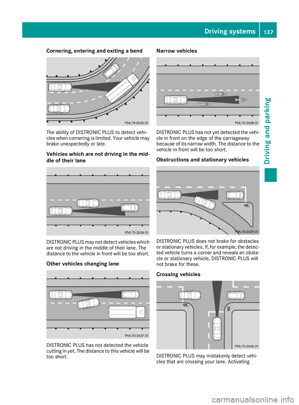 MERCEDES-BENZ AMG GT ROADSTER 2016 Owners Manual Cornering, entering and exiting a bend
The ability of DISTRONIC PLUS to detect vehi-
cles when cornering is limited. Your vehicle may
brake unexpectedly or late.
Vehicles which are not driving in the MERCEDES-BENZ AMG GT ROADSTER 2016 Owners Manual Cornering, entering and exiting a bend
The ability of DISTRONIC PLUS to detect vehi-
cles when cornering is limited. Your vehicle may
brake unexpectedly or late.
Vehicles which are not driving in the