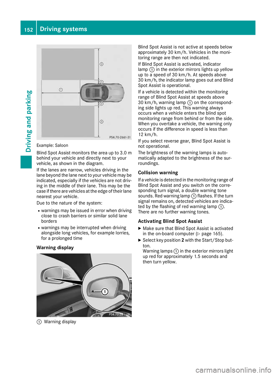 MERCEDES-BENZ AMG GT ROADSTER 2016 Owners Manual Example: Saloon
Blind Spot Assist monitors the area up to 3.0 m
behind your vehicle and directly next to your
vehicle, as shown in the diagram.
If the lanes are narrow, vehicles driving in the
lane be MERCEDES-BENZ AMG GT ROADSTER 2016 Owners Manual Example: Saloon
Blind Spot Assist monitors the area up to 3.0 m
behind your vehicle and directly next to your
vehicle, as shown in the diagram.
If the lanes are narrow, vehicles driving in the
lane be