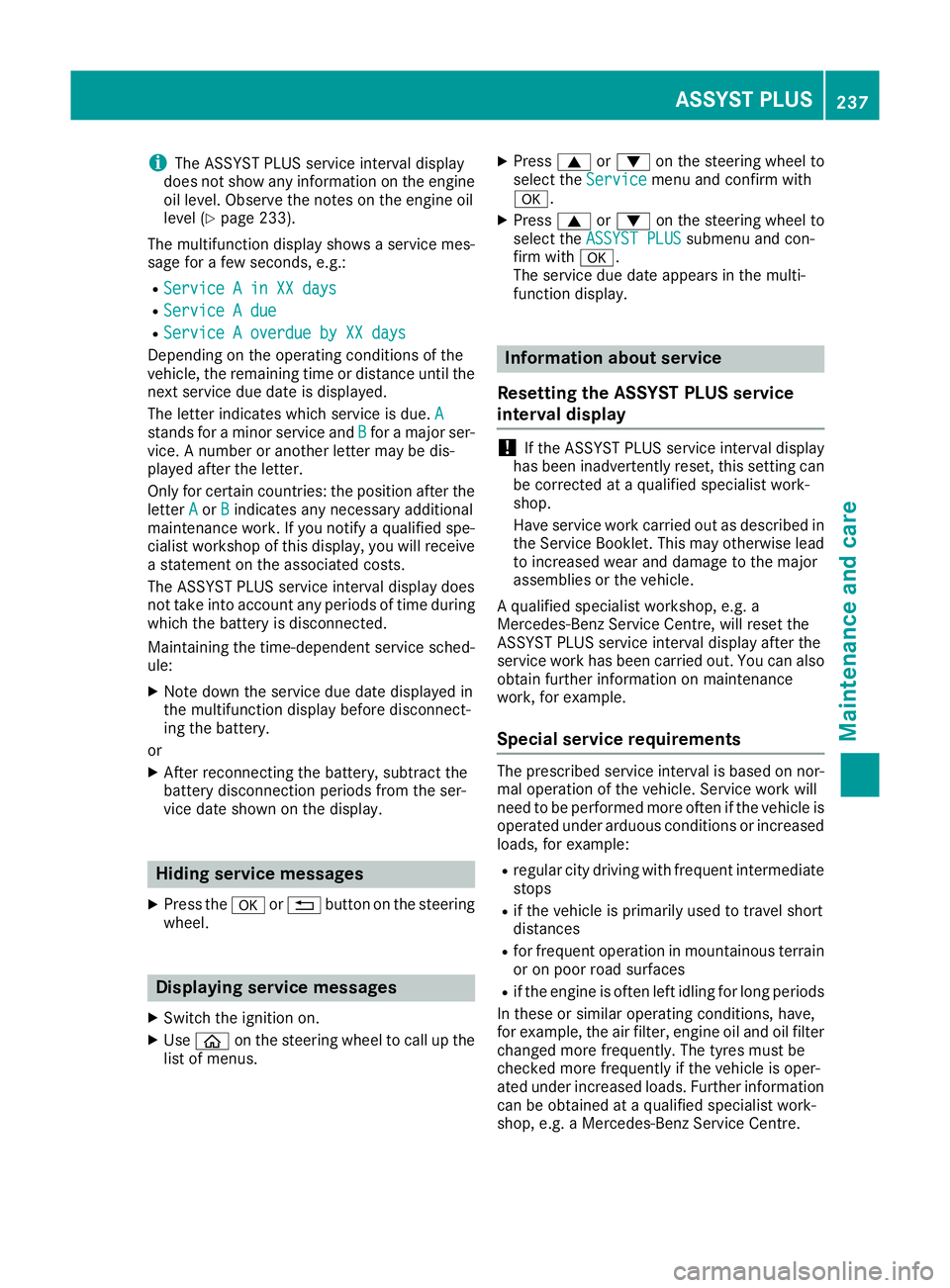 MERCEDES-BENZ AMG GT ROADSTER 2016  Owners Manual i
The ASSYST PLUS service interval display
does not show any information on the engine oil level. Observe the notes on the engine oil
level (Y page 233).
The multifunction display shows a service mes-