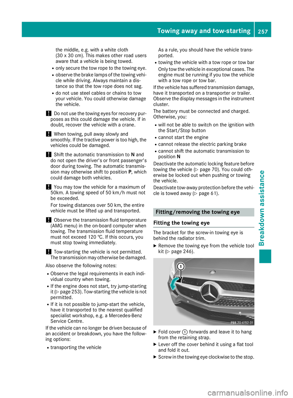 MERCEDES-BENZ AMG GT ROADSTER 2016  Owners Manual the middle, e.g. with a white cloth
(30 x 30 cm). This makes other road users
aware that a vehicle is being towed.
R only secure the tow rope to the towing eye.
R observe the brake lamps of the towing