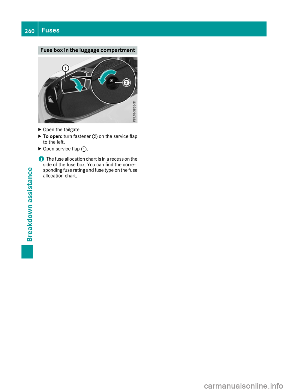 MERCEDES-BENZ AMG GT ROADSTER 2016  Owners Manual Fuse box in the luggage compartment
X
Open the tailgate.
X To open: turn fastener ;on the service flap
to the left.
X Open service flap :.
i The fuse allocation chart is in a recess on the
side of the