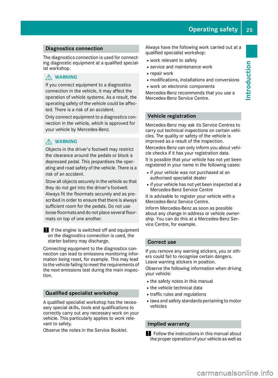 MERCEDES-BENZ AMG GT ROADSTER 2016 Owners Manual Diagnostics connection
The diagnostics connection is used for connect- ing diagnostic equipment at a qualified special-
ist workshop. G
WARNING
If you connect equipment to a diagnostics
connection in MERCEDES-BENZ AMG GT ROADSTER 2016 Owners Manual Diagnostics connection
The diagnostics connection is used for connect- ing diagnostic equipment at a qualified special-
ist workshop. G
WARNING
If you connect equipment to a diagnostics
connection in