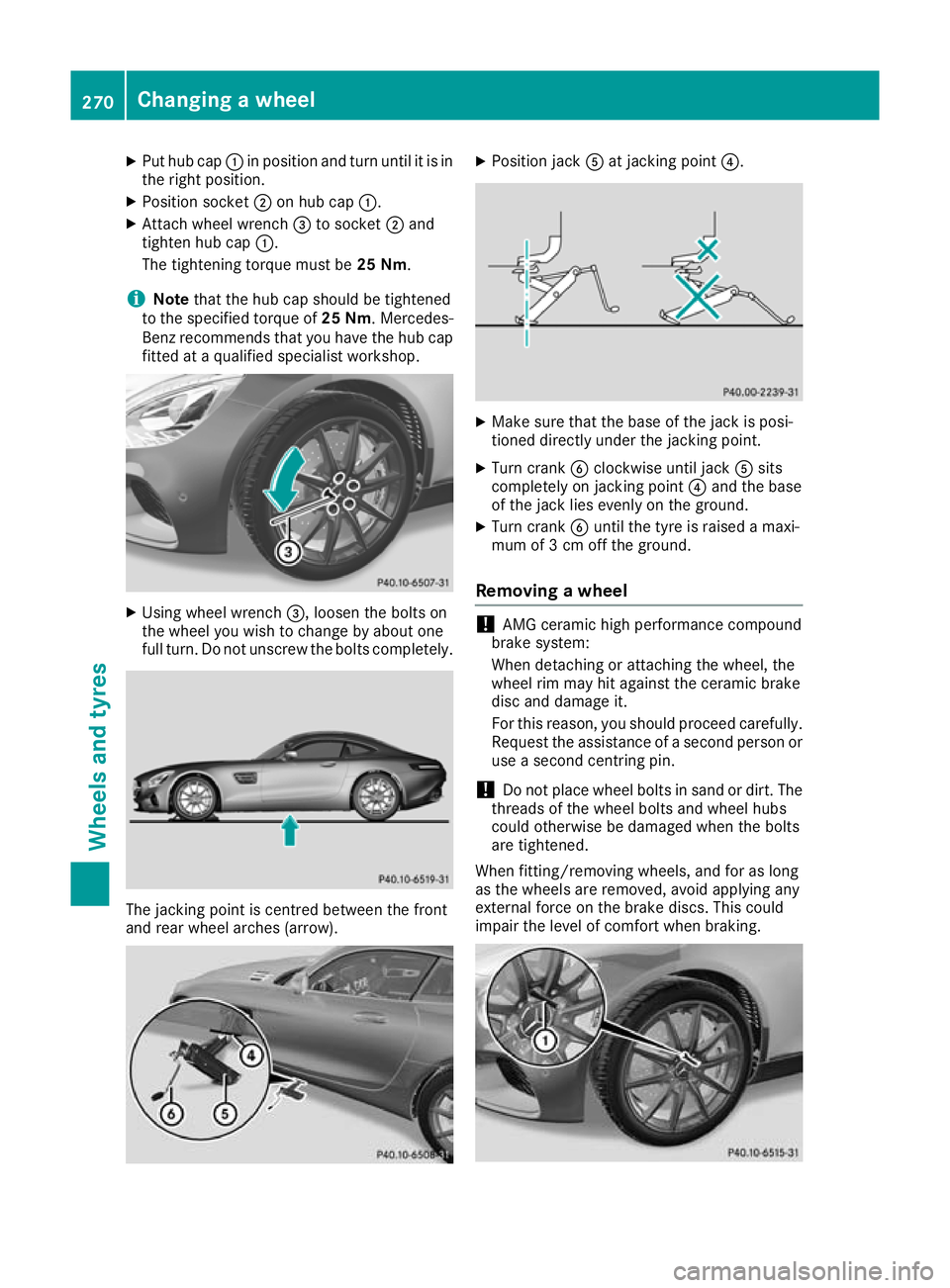 MERCEDES-BENZ AMG GT ROADSTER 2016 Owners Manual X
Put hub cap :in position and turn until it is in
the right position.
X Position socket ;on hub cap :.
X Attach wheel wrench =to socket ;and
tighten hub cap :.
The tightening torque must be 25 Nm.
i MERCEDES-BENZ AMG GT ROADSTER 2016 Owners Manual X
Put hub cap :in position and turn until it is in
the right position.
X Position socket ;on hub cap :.
X Attach wheel wrench =to socket ;and
tighten hub cap :.
The tightening torque must be 25 Nm.
i