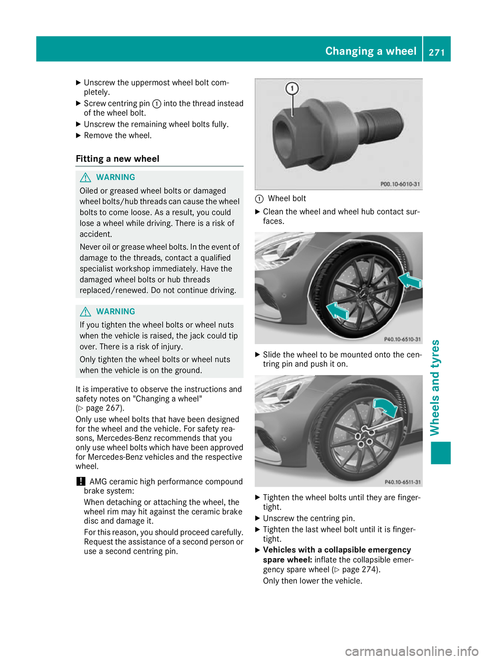 MERCEDES-BENZ AMG GT ROADSTER 2016 Owners Manual X
Unscrew the uppermost wheel bolt com-
pletely.
X Screw centring pin :into the thread instead
of the wheel bolt.
X Unscrew the remaining wheel bolts fully.
X Remove the wheel.
Fitting a new wheel G
W MERCEDES-BENZ AMG GT ROADSTER 2016 Owners Manual X
Unscrew the uppermost wheel bolt com-
pletely.
X Screw centring pin :into the thread instead
of the wheel bolt.
X Unscrew the remaining wheel bolts fully.
X Remove the wheel.
Fitting a new wheel G
W