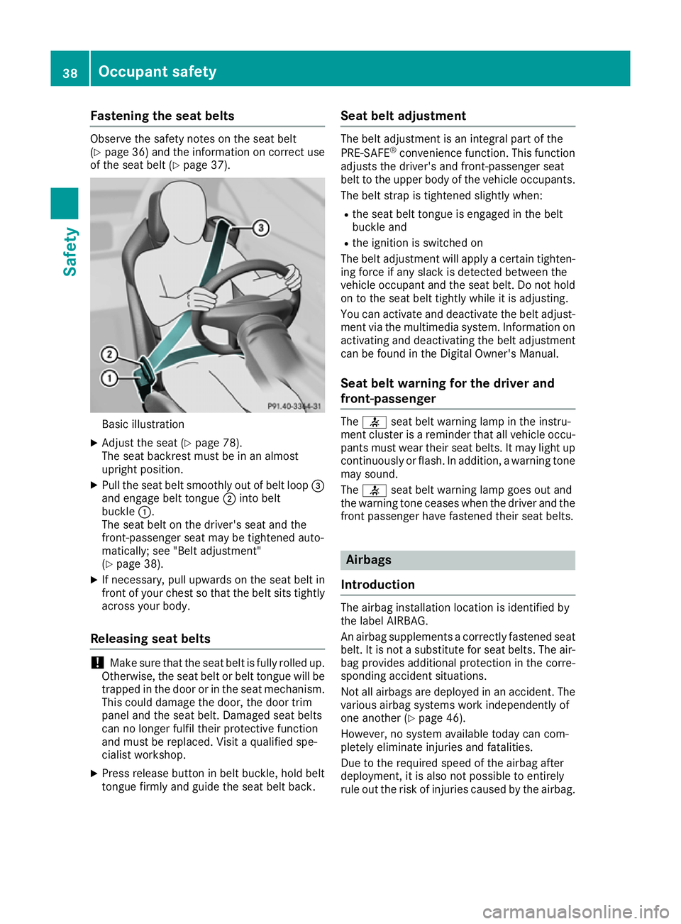 MERCEDES-BENZ AMG GT ROADSTER 2016 Service Manual Fastening the seat belts
Observe the safety notes on the seat belt
(Y page 36) and the information on correct use
of the seat belt (Y page 37). Basic illustration
X Adjust the seat (Y page 78).
The se MERCEDES-BENZ AMG GT ROADSTER 2016 Service Manual Fastening the seat belts
Observe the safety notes on the seat belt
(Y page 36) and the information on correct use
of the seat belt (Y page 37). Basic illustration
X Adjust the seat (Y page 78).
The se