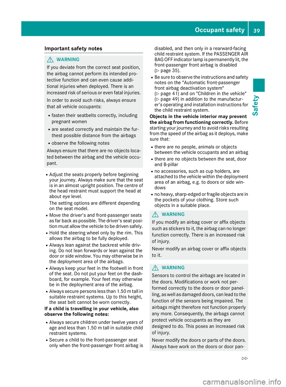 MERCEDES-BENZ AMG GT ROADSTER 2016 Service Manual Important safety notes
G
WARNING
If you deviate from the correct seat position,
the airbag cannot perform its intended pro-
tective function and can even cause addi-
tional injuries when deployed. The MERCEDES-BENZ AMG GT ROADSTER 2016 Service Manual Important safety notes
G
WARNING
If you deviate from the correct seat position,
the airbag cannot perform its intended pro-
tective function and can even cause addi-
tional injuries when deployed. The