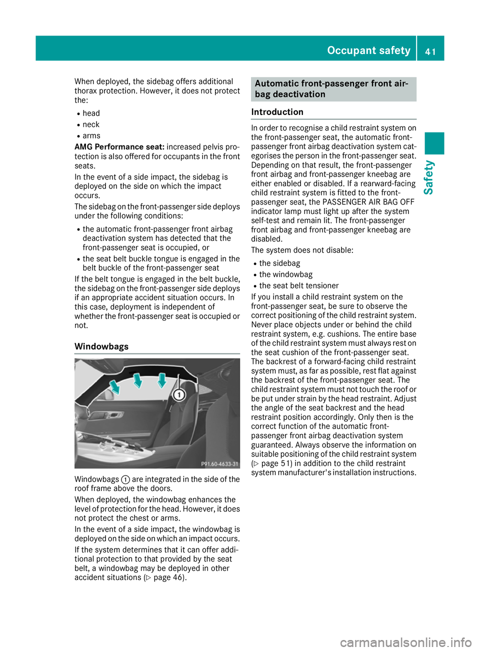 MERCEDES-BENZ AMG GT ROADSTER 2016 Service Manual When deployed, the sidebag offers additional
thorax protection. However, it does not protect
the:
R head
R neck
R arms
AMG Performance seat: increased pelvis pro-
tection is also offered for occupants MERCEDES-BENZ AMG GT ROADSTER 2016 Service Manual When deployed, the sidebag offers additional
thorax protection. However, it does not protect
the:
R head
R neck
R arms
AMG Performance seat: increased pelvis pro-
tection is also offered for occupants