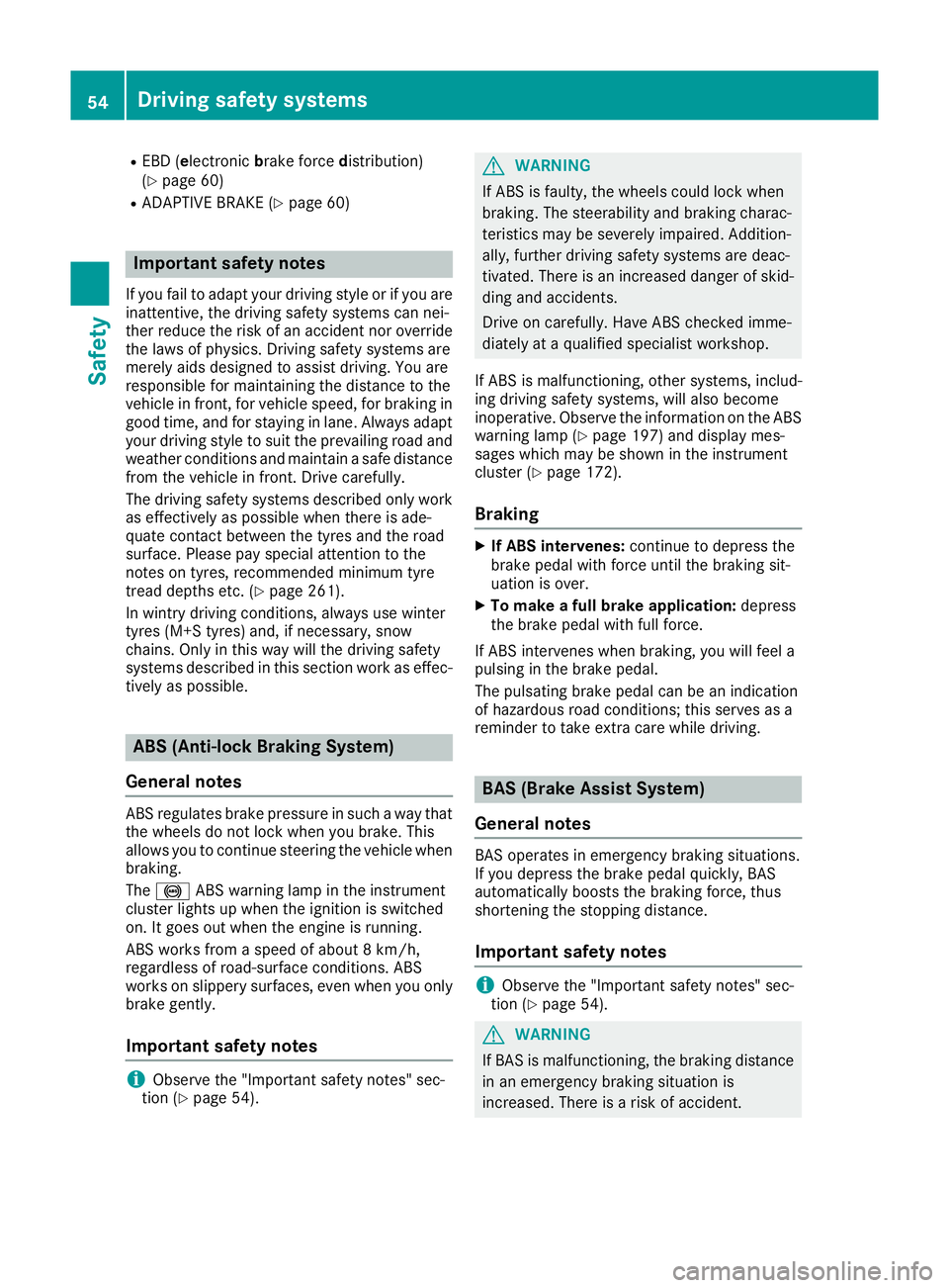 MERCEDES-BENZ AMG GT ROADSTER 2016 Workshop Manual R
EBD ( electronic brake force distribution)
(Y page 60)
R ADAPTIVE BRAKE (Y page 60)Important safety notes
If you fail to adapt your driving style or if you are
inattentive, the driving safety system