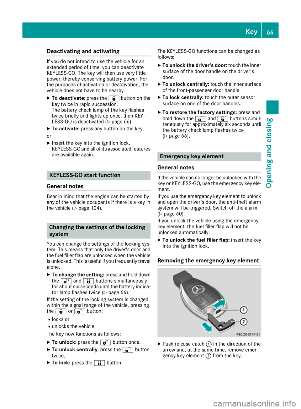 MERCEDES-BENZ AMG GT ROADSTER 2016 Repair Manual Deactivating and activating
If you do not intend to use the vehicle for an
extended period of time, you can deactivate
KEYLESS-GO. The key will then use very little
power, thereby conserving battery p