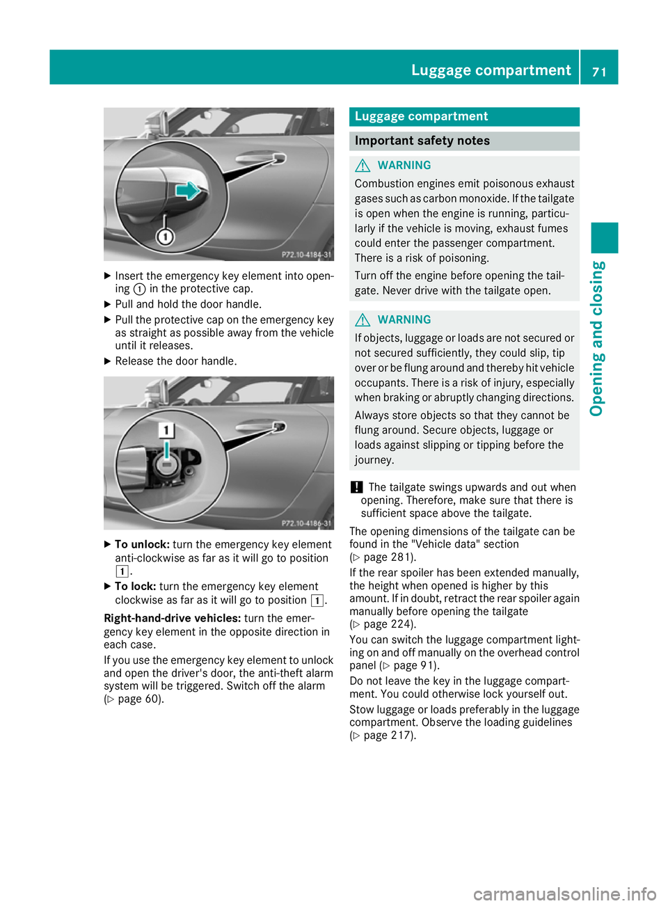 MERCEDES-BENZ AMG GT ROADSTER 2016 Manual PDF X
Insert the emergency key element into open-
ing :in the protective cap.
X Pull and hold the door handle.
X Pull the protective cap on the emergency key
as straight as possible away from the vehicle 