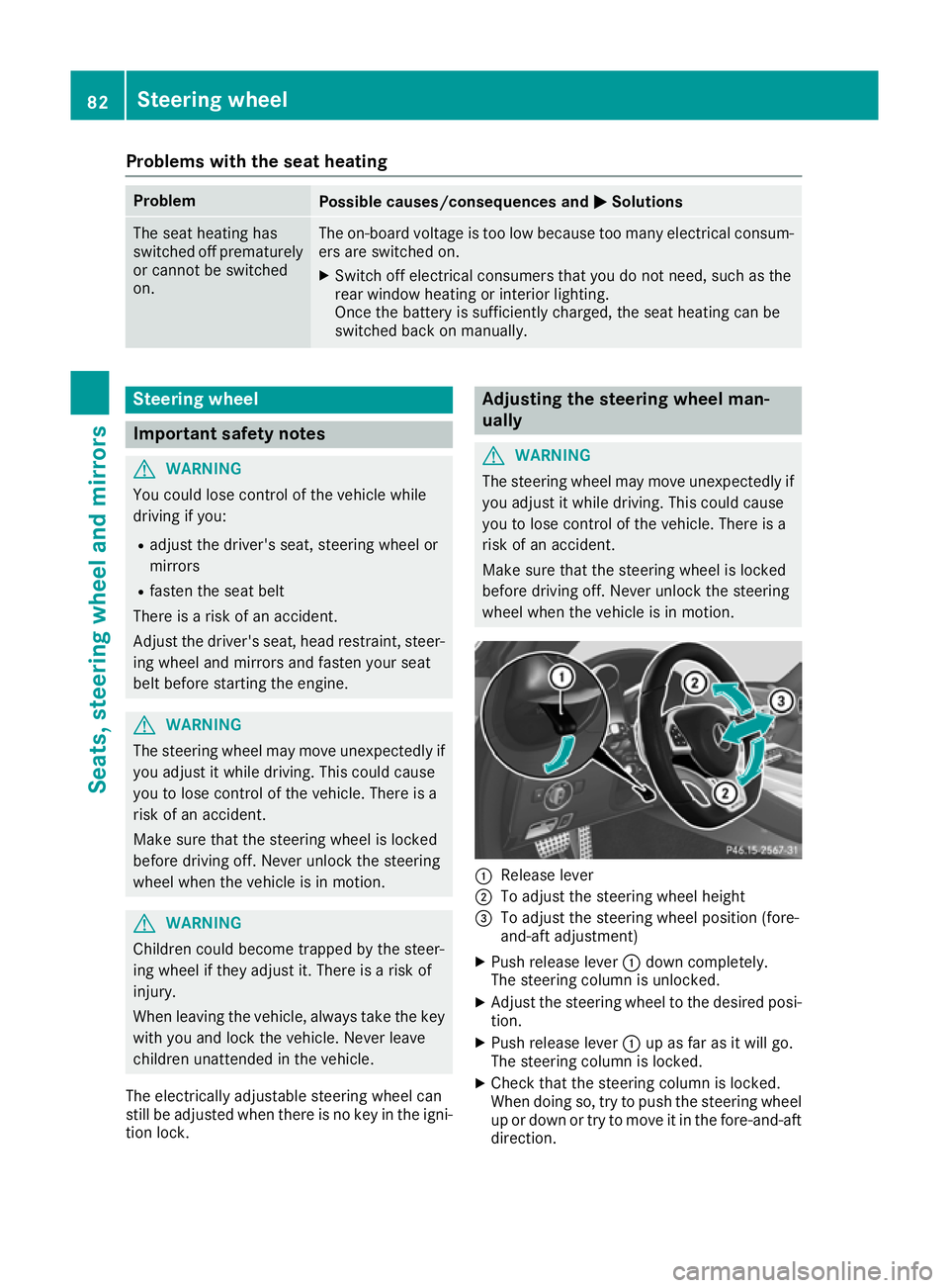 MERCEDES-BENZ AMG GT ROADSTER 2016 Manual Online Problems with the seat heating
Problem
Possible causes/consequences and
M
MSolutions The seat heating has
switched off prematurely
or cannot be switched
on. The on-board voltage is too low because too