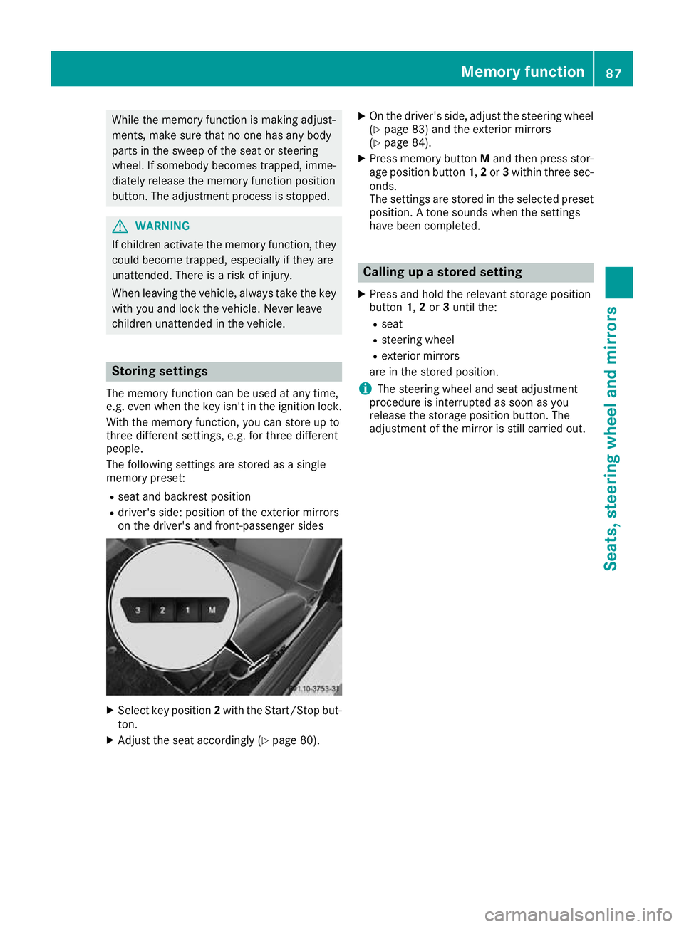 MERCEDES-BENZ AMG GT ROADSTER 2016 Manual Online While the memory function is making adjust-
ments, make sure that no one has any body
parts in the sweep of the seat or steering
wheel. If somebody becomes trapped, imme- diately release the memory fu