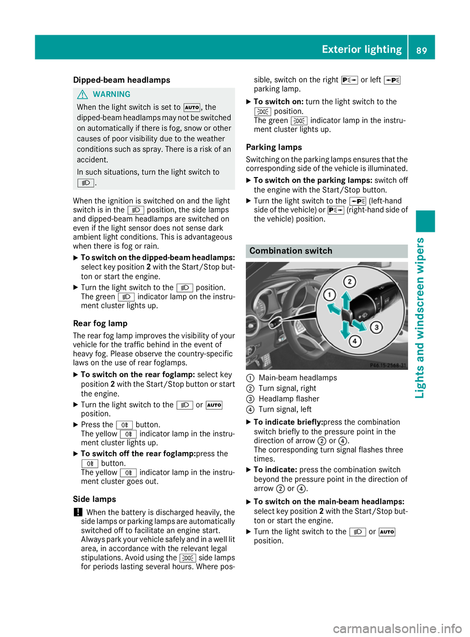 MERCEDES-BENZ AMG GT ROADSTER 2016  Owners Manual Dipped-beam headlamps
G
WARNING
When the light switch is set to Ã, the
dipped-beam headlamps may not be switched on automatically if there is fog, snow or othercauses of poor visibility due to the we