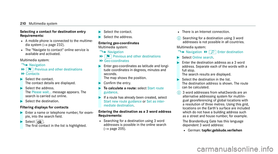 MERCEDES-BENZ AMG GT R-ROADSTER 2020 Owners Manual Selecting a contact
for destination entry
Re quirements:
R A mobile phone is connecte dto the multime‐
dia sy stem (/ page 232).
R The "N avigate tocontact" online service is
av ailable and MERCEDES-BENZ AMG GT R-ROADSTER 2020 Owners Manual Selecting a contact
for destination entry
Re quirements:
R A mobile phone is connecte dto the multime‐
dia sy stem (/ page 232).
R The "N avigate tocontact" online service is
av ailable and