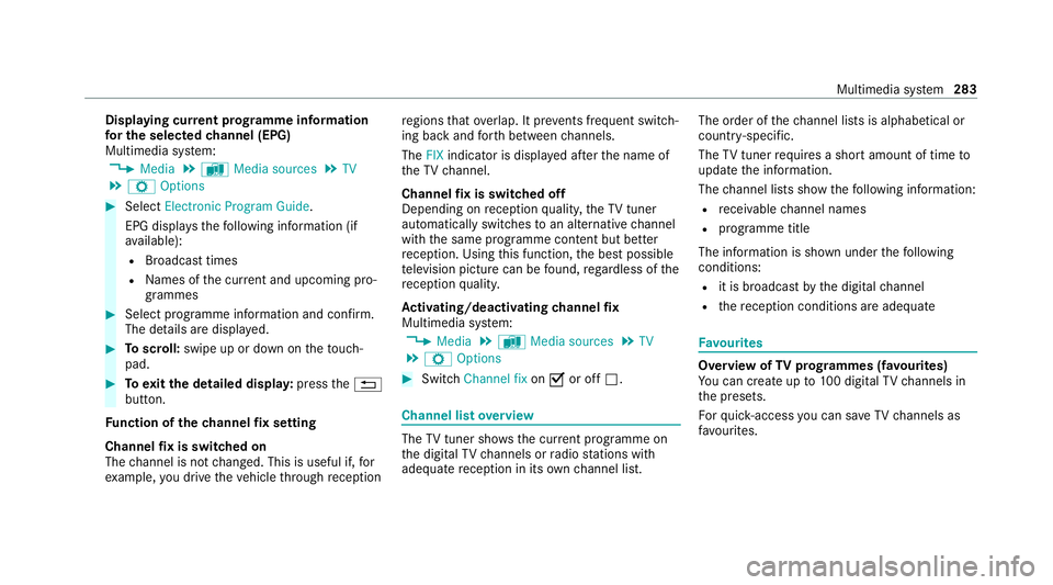 MERCEDES-BENZ AMG GT R-ROADSTER 2020 Owners Manual Displaying cur
rent prog ramme in form ation
fo r the selected channel (EPG)
Multimedia sy stem:
4 Media 5
à Media sources 5
TV
5 Z Options #
Select Electronic Program Guide.
EPG displa ys thefo llow MERCEDES-BENZ AMG GT R-ROADSTER 2020 Owners Manual Displaying cur
rent prog ramme in form ation
fo r the selected channel (EPG)
Multimedia sy stem:
4 Media 5
à Media sources 5
TV
5 Z Options #
Select Electronic Program Guide.
EPG displa ys thefo llow