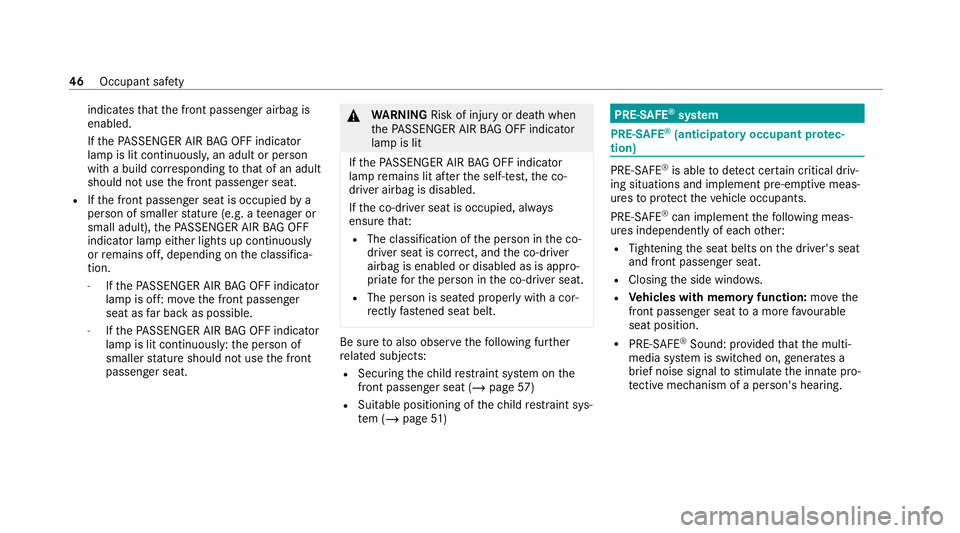 MERCEDES-BENZ AMG GT R-ROADSTER 2020 Service Manual indicates
that the front passenger airbag is
enabled.
If th ePA SSENGER AIR BAG OFF indicator
lamp is lit continuousl y,an adult or person
with a build cor responding tothat of an adult
should not use