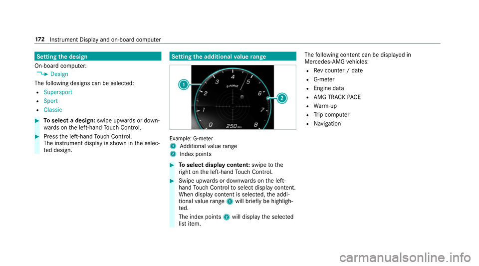 MERCEDES-BENZ AMG GT R-ROADSTER 2018 Owners Manual Setting
the design
On-board computer: 4 Design
The following designs can be selec ted:
R Supersport
R Sport
R Classic #
Toselect a design: swipe upwards or down‐
wa rds on the left-hand Touch Contro MERCEDES-BENZ AMG GT R-ROADSTER 2018 Owners Manual Setting
the design
On-board computer: 4 Design
The following designs can be selec ted:
R Supersport
R Sport
R Classic #
Toselect a design: swipe upwards or down‐
wa rds on the left-hand Touch Contro