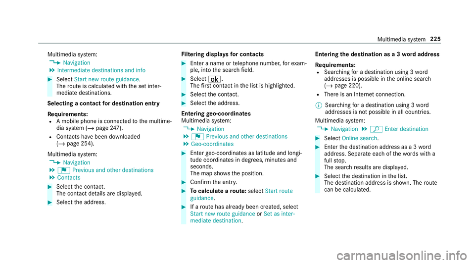 MERCEDES-BENZ AMG GT R-ROADSTER 2018  Owners Manual Multimedia sy
stem:
4 Navigation
5 Intermediate destinations and info #
Select Start new route guidance.
The route is calculated with the set inter‐
mediate destinations.
Selecting a contact for des