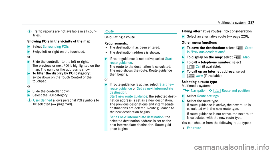 MERCEDES-BENZ AMG GT R-ROADSTER 2018  Owners Manual %
Traf fic re ports are not available in all coun‐
tries.
Showing POIs in the vicinity of the map #
Select Surrounding POIs . #
Swipe left or right on theto uchpad.
or #
Slide the controller tothe l