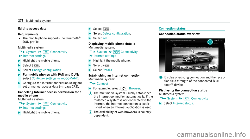 MERCEDES-BENZ AMG GT R-ROADSTER 2018 Owners Manual Editing access data
Re
quirements:
R The mobile phone supports the Blue tooth®
DUN profile.
Multimedia sy stem:
4 System 5
ö Connectivity
5 Internet settings #
Highlight the mobile phone. #
Select MERCEDES-BENZ AMG GT R-ROADSTER 2018 Owners Manual Editing access data
Re
quirements:
R The mobile phone supports the Blue tooth®
DUN profile.
Multimedia sy stem:
4 System 5
ö Connectivity
5 Internet settings #
Highlight the mobile phone. #
Select