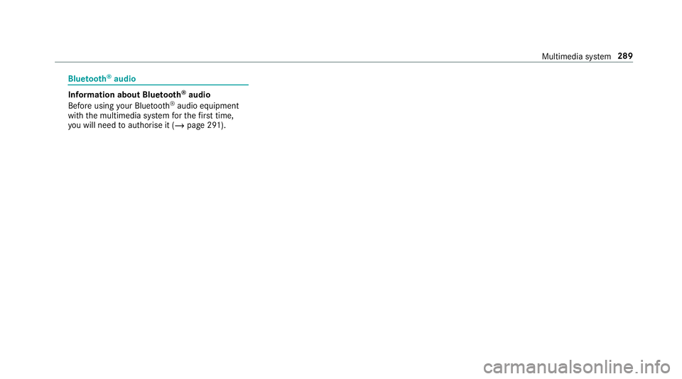 MERCEDES-BENZ AMG GT R-ROADSTER 2018 Owners Manual Blue
tooth ®
audio Information about Blue
tooth ®
audio
Before using your Blue tooth®
audio equipment
with the multimedia sy stem forth efirs t time,
yo u will need toauthorise it (/ page 291). Mul MERCEDES-BENZ AMG GT R-ROADSTER 2018 Owners Manual Blue
tooth ®
audio Information about Blue
tooth ®
audio
Before using your Blue tooth®
audio equipment
with the multimedia sy stem forth efirs t time,
yo u will need toauthorise it (/ page 291). Mul