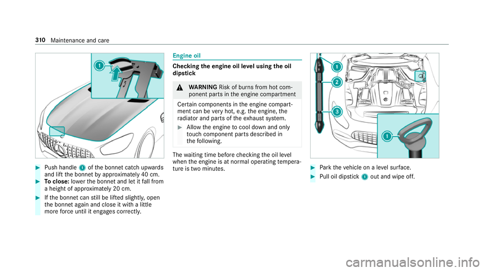 MERCEDES-BENZ AMG GT R-ROADSTER 2018  Owners Manual #
Push handle 1ofthe bonn etcatch up wards
and lift the bonn etby appr oximately 40 cm. #
Toclose: lowe rth e bonn etand let it fall from
a height of appr oximately 20 cm. #
Ifth e bonn etcan still be