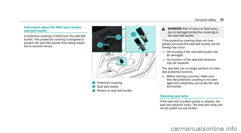 MERCEDES-BENZ AMG GT R-ROADSTER 2018 Owners Guide Information about
the AMG sport buc ket
seat belt buckle A pr
otective co vering is fitted overth e seat belt
buckle. This pr otective co vering is designed to
pr eve ntthe seat belt buckle from being MERCEDES-BENZ AMG GT R-ROADSTER 2018 Owners Guide Information about
the AMG sport buc ket
seat belt buckle A pr
otective co vering is fitted overth e seat belt
buckle. This pr otective co vering is designed to
pr eve ntthe seat belt buckle from being