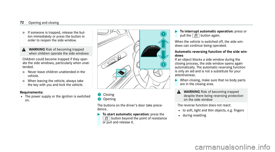 MERCEDES-BENZ AMG GT R-ROADSTER 2018 Manual PDF #
If someone is trapped, release the but‐
to n immedia tely or press the button in
order toreopen the side windo w. &
WARNING Risk of becoming trapped
when children opera tethe side windo ws
Childre