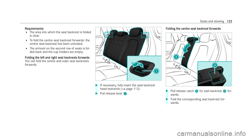 MERCEDES-BENZ B-CLASS HATCHBACK 2021  Owners Manual R
R
eq
eq uir
uir ements:
ements:
R The area into which the seat backrest is folded
is clear.
R Tofold the centre seat backrest forw ards: the
cent reseat backrest has been unloc ked.
R The armrest on