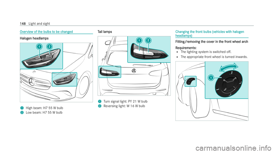 MERCEDES-BENZ B-CLASS HATCHBACK 2021  Owners Manual Ov
Ov
er
ervie
vie w of t
w of t he bulbs t
he bulbs t o be c
o be c hang
hanged
ed Halog Halog
en headlam en headlam ps
ps 1
High beam: H7 55 W bulb
2 Low beam: H7 55 W bulb T
T
ail lam
ail lam ps
ps