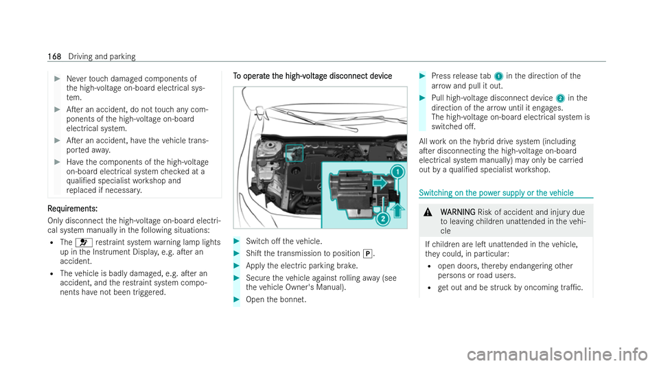 MERCEDES-BENZ B-CLASS HATCHBACK 2021  Owners Manual #
Neverto uch damaged components of
th e high-voltage on-board electrical sys-
te m. #
ATer an accident, do not touch any com-
ponents of the high-voltage on-board
electrical system. #
ATer an accid