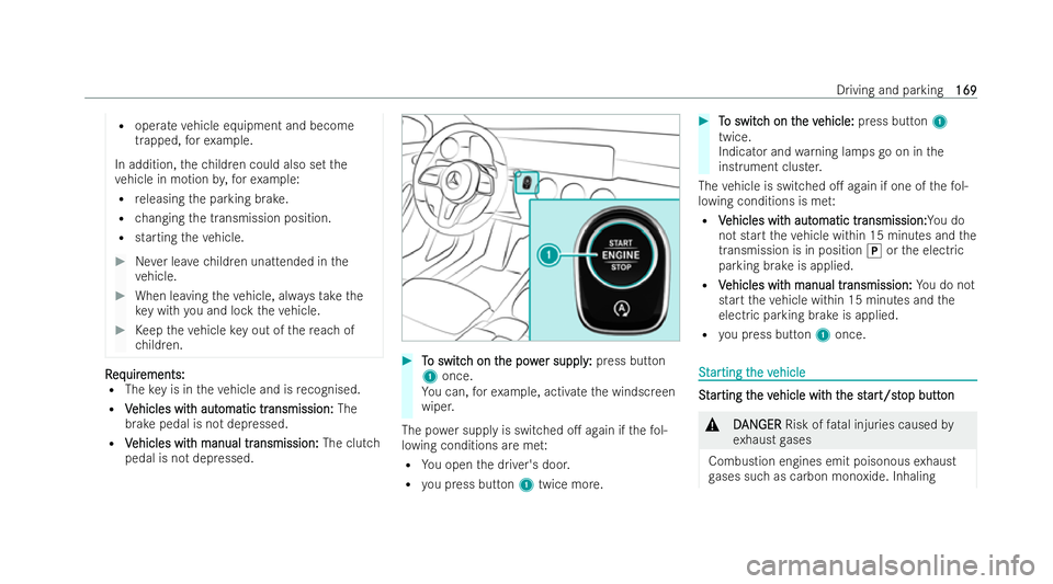 MERCEDES-BENZ B-CLASS HATCHBACK 2021  Owners Manual R
operate vehicle equipment and become
trapped, forex ample.
In addition, thech ildren could also set the
ve hicle in motion by,fo rex ample:
R releasing the parking brake.
R changing the transmission