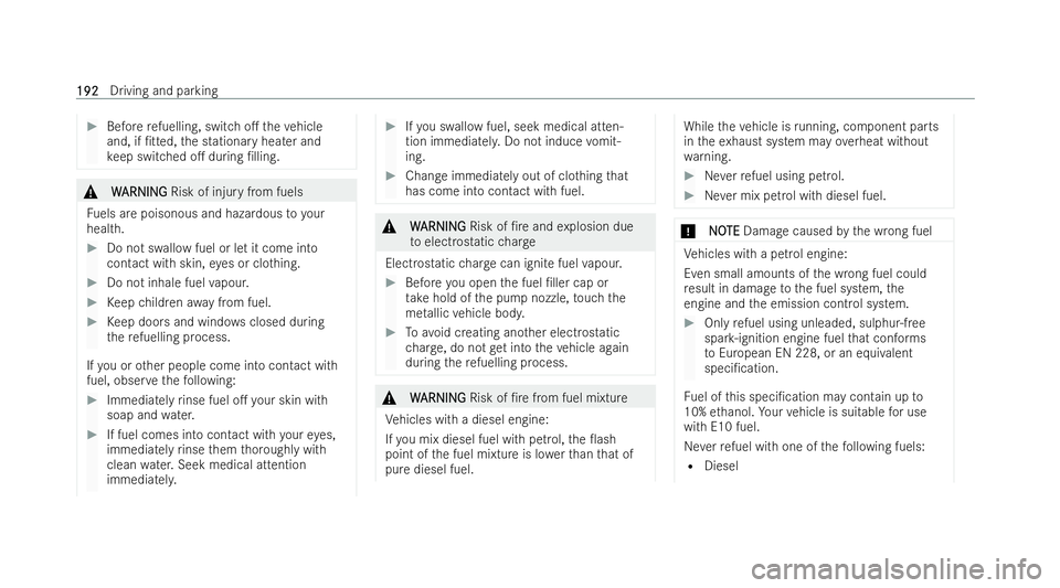 MERCEDES-BENZ B-CLASS HATCHBACK 2021  Owners Manual #
Before refuelling, switch o. theve hicle
and, if /tted, the stationary heater and
ke ep switched o. during /lling. &
W
WARNING
ARNING Risk of injury from fuels
Fu els are poisonous and hazardous