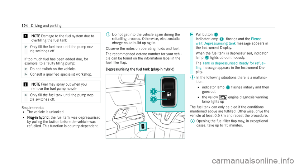 MERCEDES-BENZ B-CLASS HATCHBACK 2021 Owners Manual *
N
NO
OTE
TE Damage tothe fuel system due to
ove r/lling the fuel tank #
Only /ll the fuel tank until the pump noz-
zle switches o..
If to o much fuel has been added due, for
ex ample, toafa ulty 
