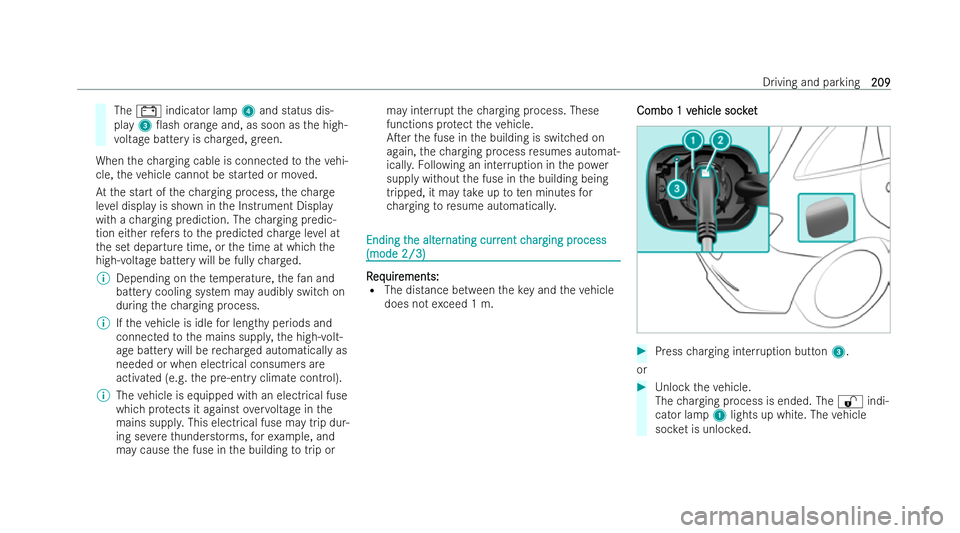 MERCEDES-BENZ B-CLASS HATCHBACK 2021 Owners Manual The
003D indicator lamp 4and status dis-
play 30ash orange and, as soon as the high-
vo ltage battery is charge d, green.
When thech arging cable is connected totheve hi-
cle, theve hicle cann otbe s