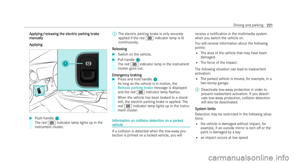 MERCEDES-BENZ B-CLASS HATCHBACK 2021 Owners Guide Appl
Appl
ying/r
ying/r eleasing t
eleasing t he electr
he electric par
ic parking br
king br ake
ake
manual ly
manually
Appl Appl ying
ying #
Push handle 1.
The red0024 indicator lamp lights up in th