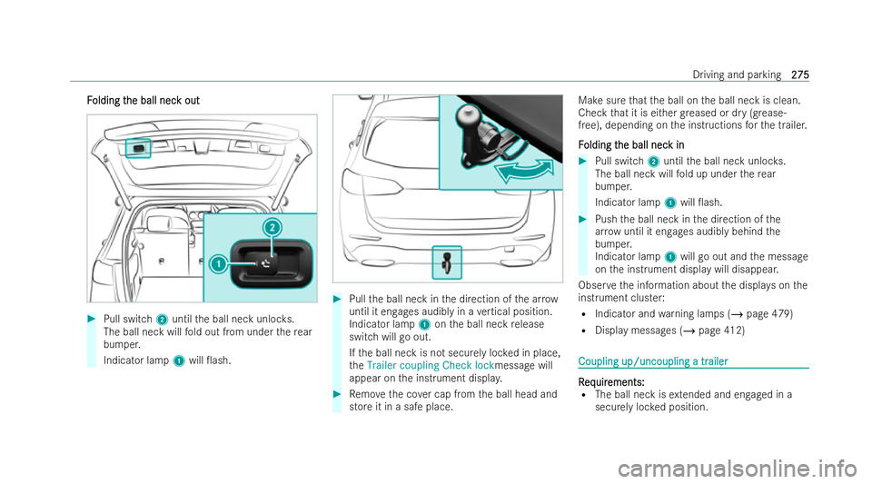 MERCEDES-BENZ B-CLASS HATCHBACK 2021  Owners Manual F
F
olding t
olding t he ball nec
he ball nec k out
k out #
Pull switch 2until the ball neck unloc ks.
The ball neck will fold out from under there ar
bumper.
Indicator lamp 1will 0ash. #
Pull the ba