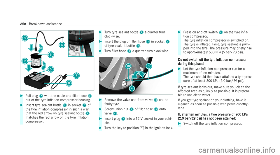 MERCEDES-BENZ B-CLASS HATCHBACK 2021  Owners Manual #
Pull plug 7with the cable and /ller hose 3
out of the tyre in0ation compressor housing. #
Insert tyre sealant bottle 9in soc ket6 of
th e tyre in0ation compressor in such a way
th at there d ar r