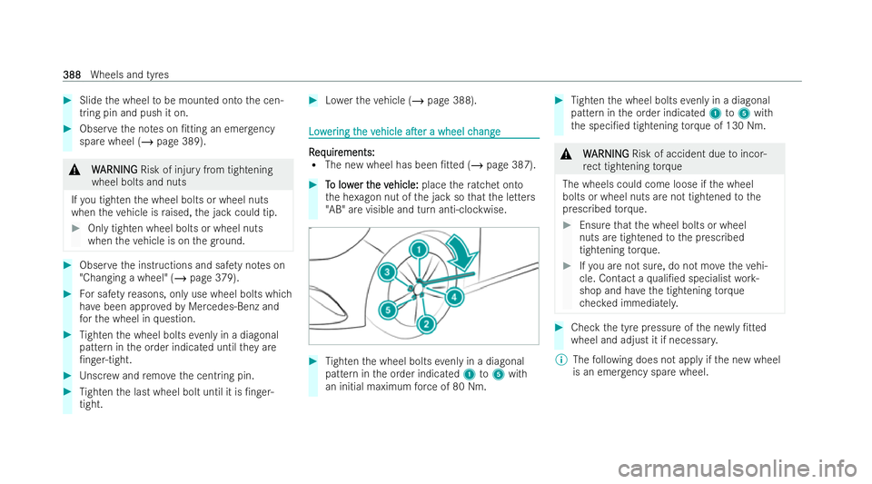 MERCEDES-BENZ B-CLASS HATCHBACK 2021  Owners Manual #
Slide the wheel tobe mounted onto the cen-
tring pin and push it on. #
Obser vethe no tes on /tting an emer gency
spa rewheel (/ page 389). &
W
WARNING
ARNING Risk of injury from tightening
wheel b