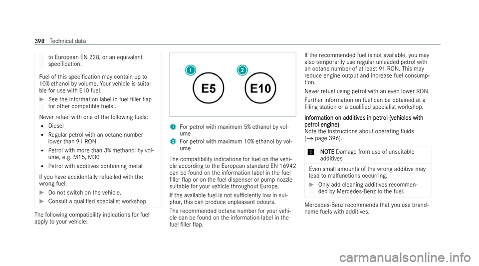 MERCEDES-BENZ B-CLASS HATCHBACK 2021  Owners Manual to
European EN 228, or an equivalent
speci/cation.
Fu el of this speci/cation may contain up to
10% ethanol byvolume. Your vehicle is suita-
ble for use with E10 fuel. #
See the information label in